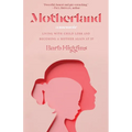 Motherland: Living with Child Loss and Becoming a Mother Again at 57