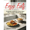 Easy Eats Delightful Dishes for Every Meal, Plus Creative Leftover Ideas