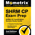 Shrm Cp Exam Prep - Shrm Cp Certification Secrets Study Guide, 2 Complete Practice Tests, Detailed Answer Explanations: [2nd Edition]
