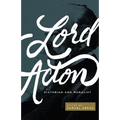 Lord Acton: Historian and Moralist