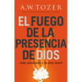 El Fuego de la Presencia de Dios: Cómo Acercarse a Un Dios Santo (Spanish Language Edition, Fire of God's Presence (Spanish))