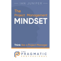 The Project Management Mindset: Think like a Project Manager
