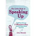 The Little Book of Speaking Up: Find Your Voice in 5 Minutes a Day with 65 Whole-Body Exercises