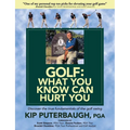 GOLF - What You Know Can Hurt You: Discover the true fundamentals of the golf swing