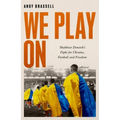 We Play on: Shakhtar Donetsk's Fight for Ukraine, Football and Freedom