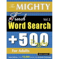 The Mighty French Word Search - 500 Puzzles for Adults - Delta Classics - Giant Edition - Find 10,000 Words, the Ultimate Challenge!