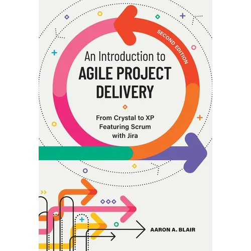 An Introduction to Agile Project Delivery, Second Edition: From Crystal to XP featuring Scrum with Jira