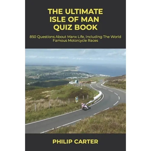 The Ultimate Isle of Man Quiz Book: 850 Questions About Manx Life, Including The World Famous Motorcycle Races