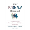 Your Family Revealed: A Guide to Decoding the Patterns, Stories, and Belief Systems in Your Family