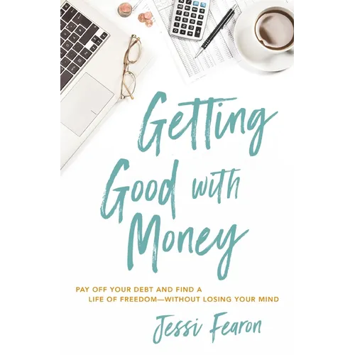 Getting Good with Money: Pay Off Your Debt and Find a Life of Freedom---Without Losing Your Mind
