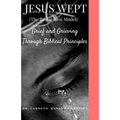 Jesus Wept (The Restorative Model): Grief and Grieving Through Biblical Principles