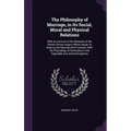 The Philosophy of Marriage, in Its Social, Moral and Physical Relations: With an Account of the Diseases of the Genito-Urinary Organs Which Impair Or