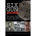 Six Gun Sound: The Early History of the Los Angeles County Sheriff's Department