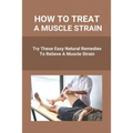 How To Treat A Muscle Strain: Try These Easy Natural Remedies To Relieve A Muscle Strain: Joint Pain Treatment Options