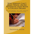 Why Johnny Can't Read, Write, or Do 'Rithmetic Even With a College Degree: An account of the fraud of higher education