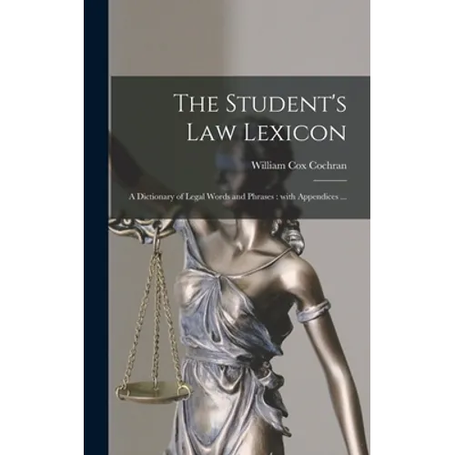 The Student's Law Lexicon: a Dictionary of Legal Words and Phrases: With Appendices ...
