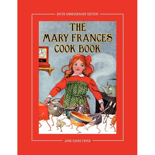 The Mary Frances Cook Book 100th Anniversary Edition: A Children's Story-Instruction Cookbook with Bonus Patterns for Child's Apron and Cooking Cap