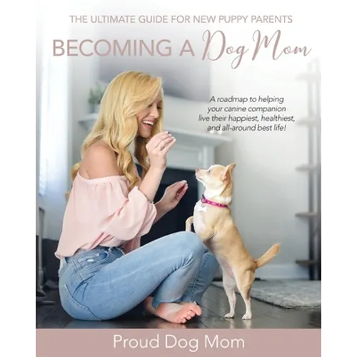 Becoming a Dog Mom: The Ultimate Guide for New Puppy Parents