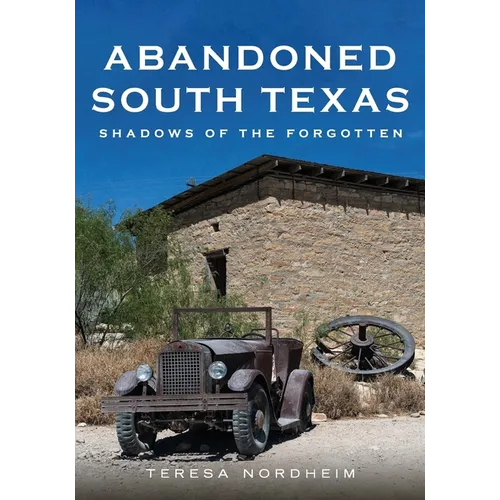 Abandoned South Texas: Shadows of the Forgotten