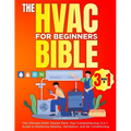 The Hvac For Beginners Bible [3 Books in 1]: The Ultimate HVAC Starter Pack: Your Comprehensive 3-in-1 Guide to Mastering Heating, Ventilation, and Ai