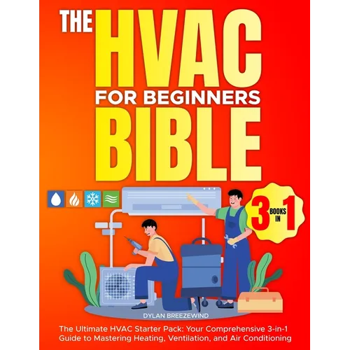 The Hvac For Beginners Bible [3 Books in 1]: The Ultimate HVAC Starter Pack: Your Comprehensive 3-in-1 Guide to Mastering Heating, Ventilation, and Ai