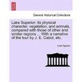 Lake Superior: its physical character, vegetation, and animals, compared with those of other and similar regions ... With a narrative