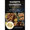 Barrett's Esophagus Management Diet Cookbook: A Comprehensive Guide to Maintaining Wellness: Nourishing Solutions for Optimal Health