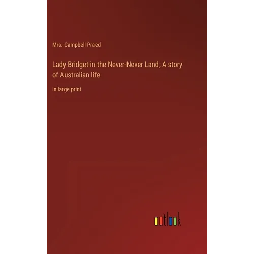 Lady Bridget in the Never-Never Land; A story of Australian life: in large print