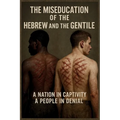 The Miseducation of the Hebrew and the Gentile: A Nation In Captivity A People In Denial