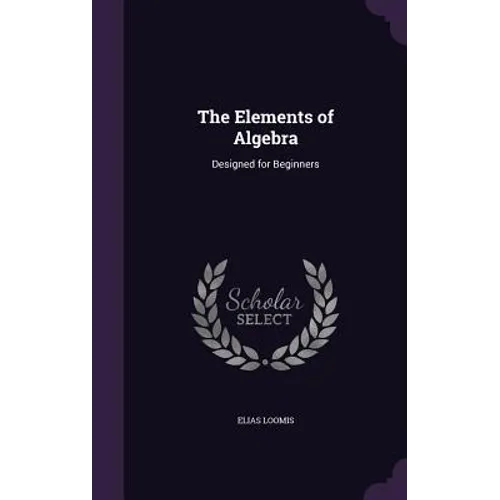 The Elements of Algebra: Designed for Beginners