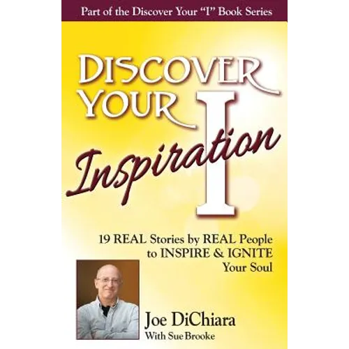 Discover Your Inspiration Joe DiChiara Edition: Real Stories by Real People to Inspire and Ignite Your Soul