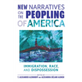 New Narratives on the Peopling of America: Immigration, Race, and Dispossession