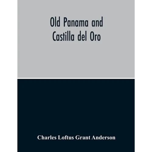 Old Panama And Castilla Del Oro; A Narrative History Of The Discovery, Conquest, And Settlement By The Spaniards Of Panama, Darien, Veragua, Santo Dom