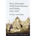 The Colonization of Mi'kmaw Memory and History, 1794-1928: The King v. Gabriel Sylliboy
