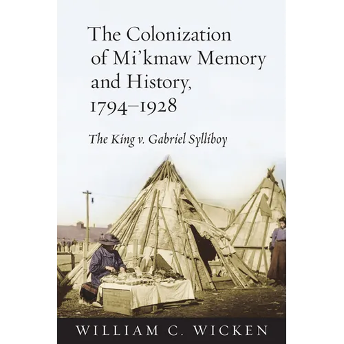 The Colonization of Mi'kmaw Memory and History, 1794-1928: The King v. Gabriel Sylliboy