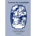 Letters by Lamplight a Womans View of Everyday Life in South Texas, 1873-1883.