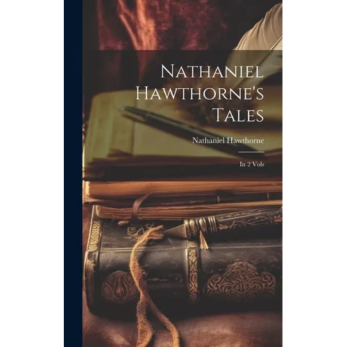 Nathaniel Hawthorne's Tales: In 2 Vols