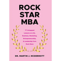 Rock Star MBA: 77 Untapped Lessons on Life, Business, Marketing, Entrepreneurship, & Leadership from Rock Stars
