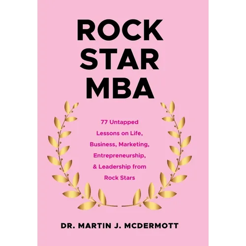 Rock Star MBA: 77 Untapped Lessons on Life, Business, Marketing, Entrepreneurship, & Leadership from Rock Stars