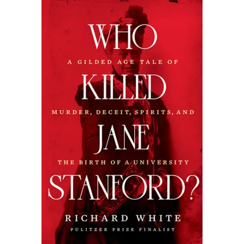 Who Killed Jane Stanford?: A Gilded Age Tale of Murder, Deceit, Spirits and the Birth of a University
