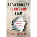 Breakthrough Leadership Team: Strengthening the Heart and Soul of Your Company
