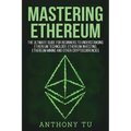 Mastering Ethereum: The Ultimate Guide for Beginners to Understanding Ethereum Technology, Ethereum Investing, Ethereum Mining and Other C