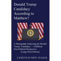 Donald Trump Candidacy According to Matthew?: A Monograph Analyzing the Donald Trump Candidacy -A Biblical Non-Political Perspective [Large Print Edit