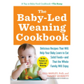 The Baby-Led Weaning Cookbook: Delicious Recipes That Will Help Your Baby Learn to Eat Solid Foods - And That the Whole Family Will Enjoy