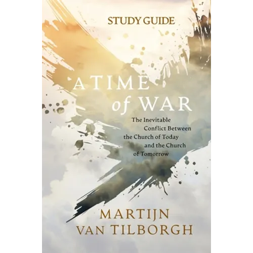A Time of War - Study Guide: The Inevitable Conflict Between the Church of Today and the Church of Tomorrow