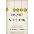 Money for Nothing: The Scientists, Fraudsters, and Corrupt Politicians Who Reinvented Money, Panicked a Nation, and Made the World Rich
