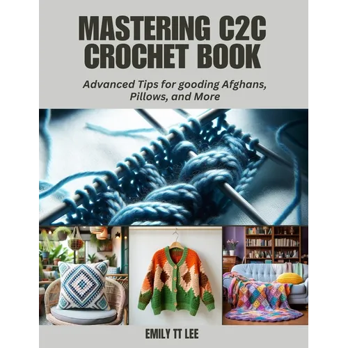 Mastering C2C Crochet Book: Advanced Tips for gooding Afghans, Pillows, and More