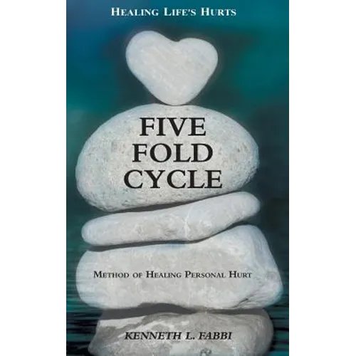 Five Fold Cycle - Method of Healing Personal Hurt: Healing Life's Hurts