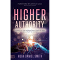 Higher Authority: Operate in the Supernatural Power of God and Expose Hell's Plot to Distort Humanity
