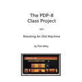 The PDP-8 Class Project: Resoling An Old Machine